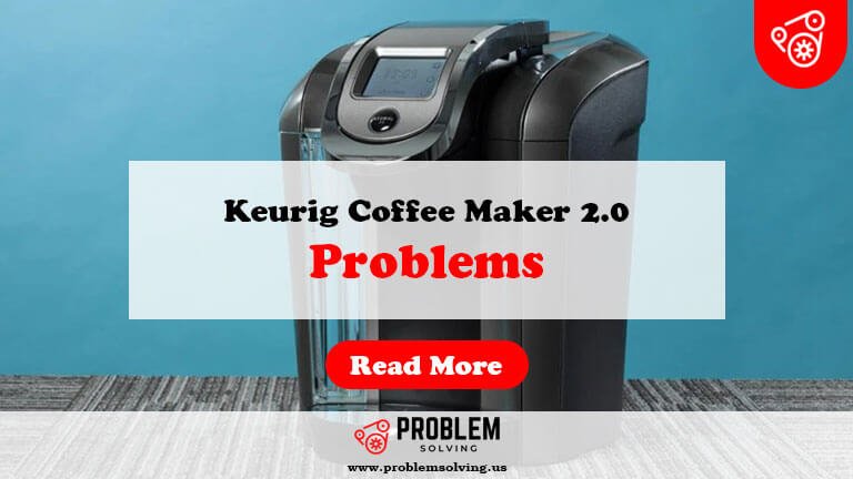 Keurig Coffee Maker 2.0 Problems-Fi